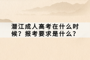 潛江成人高考在什么時候？報考要求是什么？