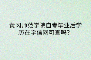 黃岡師范學(xué)院自考畢業(yè)后學(xué)歷在學(xué)信網(wǎng)可查嗎？