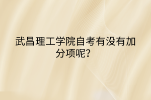 武昌理工學院自考有沒有加分項呢？