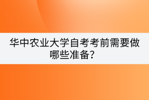 華中農(nóng)業(yè)大學自考考前需要做哪些準備？