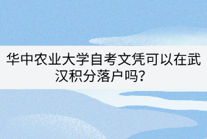 華中農(nóng)業(yè)大學(xué)自考文憑可以在武漢積分落戶嗎？