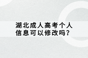 湖北成人高考個人信息可以修改嗎？