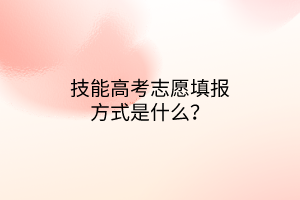 技能高考志愿填報(bào)方式是什么？