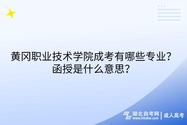 黃岡職業(yè)技術(shù)學(xué)院成考有哪些專業(yè)？函授是什么意思？