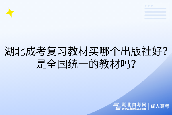 湖北成考復(fù)習(xí)教材買哪個(gè)出版社好？是全國(guó)統(tǒng)一的教材嗎？
