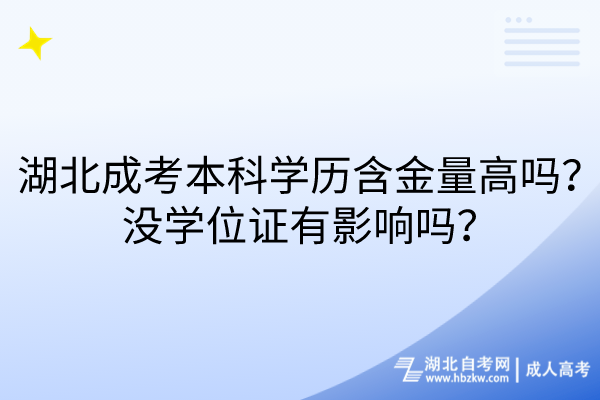 湖北成考本科學(xué)歷含金量高嗎？沒學(xué)位證有影響嗎？
