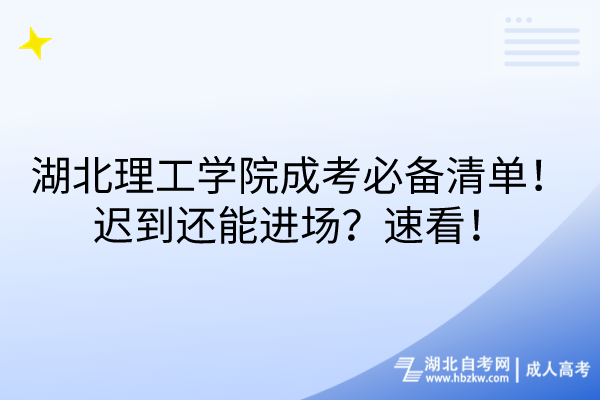 湖北理工學院成考必備清單！遲到還能進場？速看！