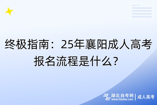 終極指南：25年襄陽成人高考報(bào)名流程是什么？