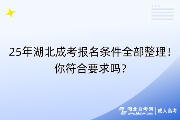 25年湖北成考報名條件全部整理！你符合要求嗎？