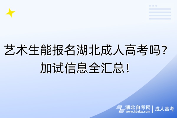 藝術(shù)生能報名湖北成人高考嗎？加試信息全匯總！