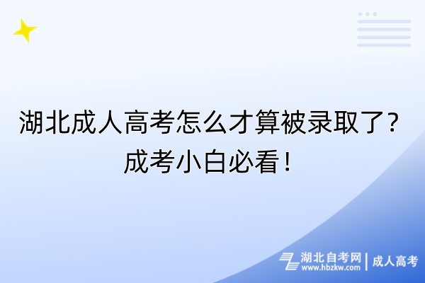 湖北成人高考怎么才算被錄取了？成考小白必看！