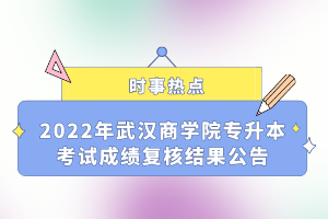 2022年武漢商學院專升本考試成績復(fù)核結(jié)果公告
