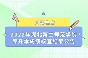 2022年湖北第二師范學(xué)院專升本成績(jī)核查結(jié)果公告