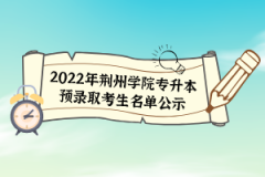2022年荊州學院專升本預(yù)錄取考生名單公示