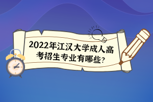 2022年江漢大學成人高考招生專業(yè)有哪些？