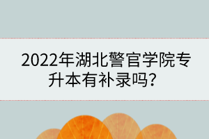 2022年湖北警官學(xué)院專升本有補錄嗎?