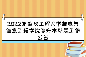 2022年武漢工程大學郵電與信息工程學院專升本補錄工作公告