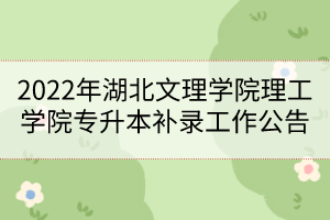 2022年湖北文理學(xué)院理工學(xué)院專升本補錄工作公告
