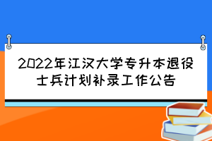 2022年江漢大學(xué)專升本退役士兵計劃補錄工作公告