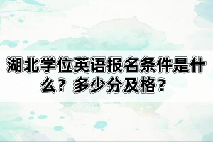 湖北學(xué)位英語報(bào)名條件是什么？多少分及格？