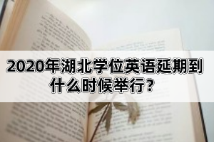 2020年湖北學(xué)位英語延期到什么時候舉行？該怎么備考比較好呢？