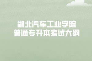 2020年湖北汽車工業(yè)學院普通專升本《大學英語》考試大綱