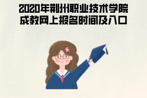 2020年荊州職業(yè)技術學院成教網上報名時間及入口