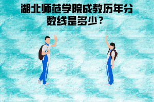 湖北師范學院成教歷年分數(shù)線是多少