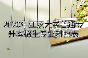 2020年江漢大學(xué)普通專升本招生專業(yè)對照表