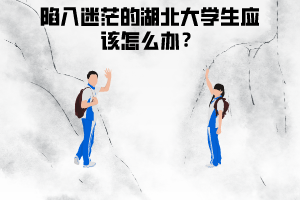在湖北專升本中，陷入迷茫的大學(xué)生應(yīng)該怎么辦