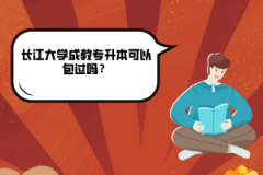 長江大學(xué)成教專升本可以包過嗎？