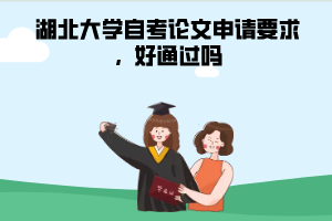 湖北大學(xué)自考論文申請要求，好通過嗎