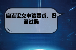 武漢紡織大學(xué)自考論文申請要求，好通過嗎