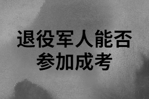 退役軍人能否參加湖南成人高考？