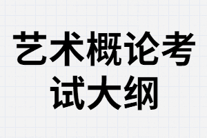湖南成考專升本《藝術(shù)概論》專業(yè)考試內(nèi)容是什么？