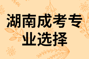 湖南成人高考男生常選的專業(yè)有哪些？