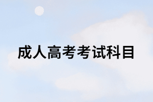 湖南成考考試科目有哪些？你知道嗎？