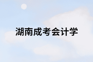 湖南成考會(huì)計(jì)學(xué)主要都有哪些內(nèi)容？