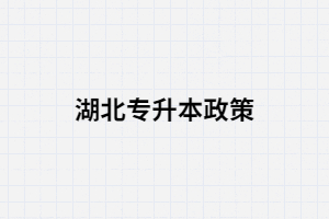 湖北專升本的政策你真的了解嗎？