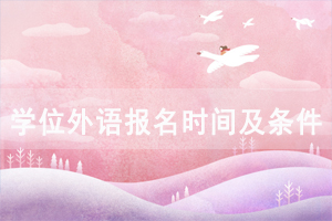 2021年江漢大學(xué)成教本科本科學(xué)位外語(yǔ)報(bào)名時(shí)間及條件