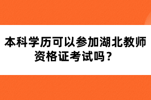 本科學(xué)歷可以參加湖北教師資格證考試嗎？