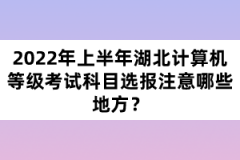 2022年上半年湖北計(jì)算機(jī)等級考試科目選報(bào)注意哪些地方？
