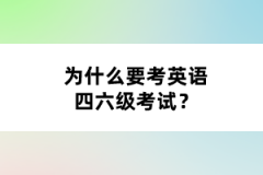 為什么要考英語(yǔ)四六級(jí)考試？