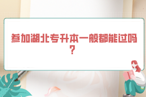 參加湖北專升本一般都能過嗎？