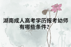湖南成人高考學歷報考幼師有哪些條件？