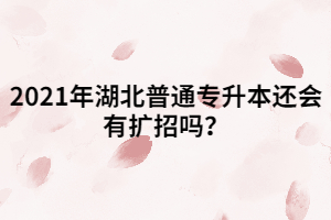 2021年湖北普通專升本還會有擴(kuò)招嗎？