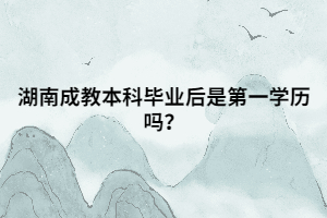 湖南成教本科畢業(yè)后是第一學(xué)歷嗎？