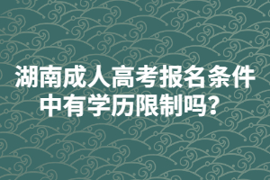 湖南成人高考報(bào)名條件中有學(xué)歷限制嗎？