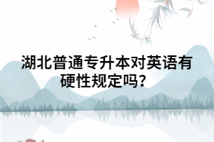 湖北普通專升本對(duì)英語有硬性規(guī)定嗎？