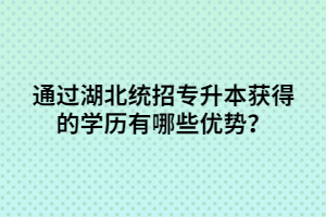 通過湖北統(tǒng)招專升本獲得的學(xué)歷有哪些優(yōu)勢？